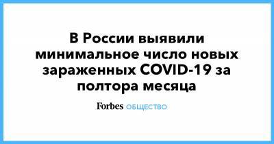 В России выявили минимальное число новых зараженных COVID-19 за полтора месяца - forbes.ru - Россия - Санкт-Петербург - Москва - Московская обл.