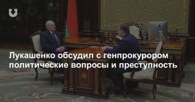 Александр Лукашенко - Андрей Швед - Лукашенко обсудил с генпрокурором политические вопросы и преступность - news.tut.by - Президент
