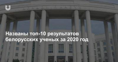 Названы топ-10 результатов белорусских ученых за 2020 год - news.tut.by - Белоруссия