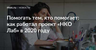 Помогать тем, кто помогает: как работал проект «НКО Лаб» в 2020 году - mos.ru