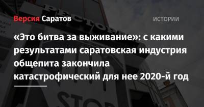 «Это битва за выживание»: с какими результатами саратовская индустрия общепита закончила катастрофический для нее 2020-й год - nversia.ru - Саратовская обл.