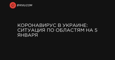 Коронавирус в Украине: ситуация по областям на 5 января - bykvu.com - Украина - Киев