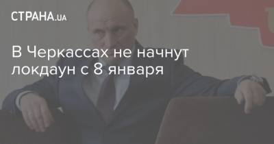 В Черкассах не начнут локдаун с 8 января - strana.ua - Черкассы