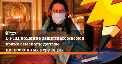 В РПЦ ношение защитных масок в храмах назвали долгом православных верующих - ridus.ru