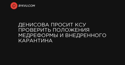 Денисова просит КСУ проверить положения медреформы и внедренного карантина - bykvu.com - Украина