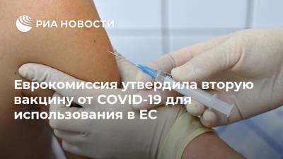 Еврокомиссия утвердила вторую вакцину от COVID-19 для использования в ЕС - ria.ru - Евросоюз - деревня Ляйен - Брюссель