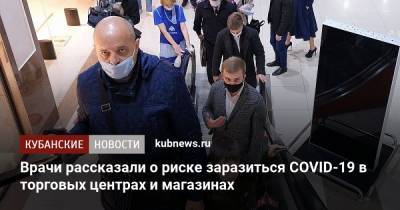 Врачи рассказали о риске заразиться COVID-19 в торговых центрах и магазинах - kubnews.ru