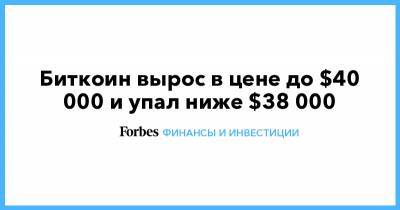 Биткоин вырос в цене до $40 000 и упал ниже $38 000 - forbes.ru