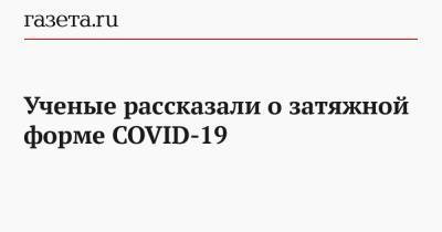 Ученые рассказали о затяжной форме COVID-19 - gazeta.ru - Англия