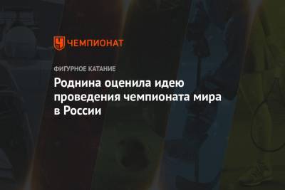 Ирина Роднина - Роднина оценила идею проведения чемпионата мира в России - championat.com - Россия - Швеция