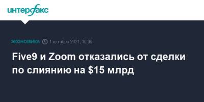 Эрик Юань - Five9 и Zoom отказались от сделки по слиянию на $15 млрд - interfax.ru - Москва