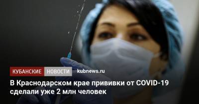 Вениамин Кондратьев - В Краснодарском крае прививки от COVID-19 сделали уже 2 млн человек - kubnews.ru - Краснодарский край