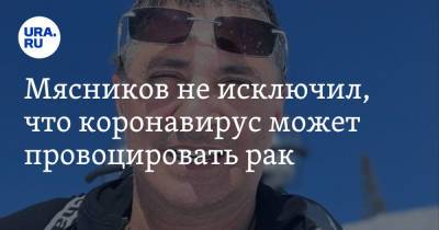 Александр Мясников - Мясников не исключил, что коронавирус может провоцировать рак - ura.news
