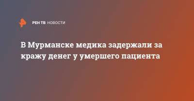 В Мурманске медика задержали за кражу денег у умершего пациента - ren.tv - Мурманск