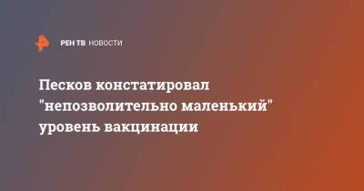 Дмитрий Песков - Песков констатировал "непозволительно маленький" уровень вакцинации - ren.tv - Россия