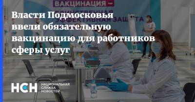 Власти Подмосковья ввели обязательную вакцинацию для работников сферы услуг - nsn.fm - Московская обл.