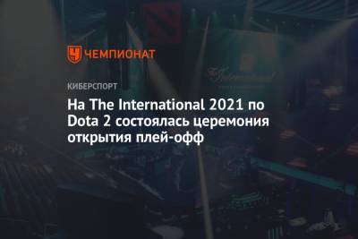 На The International 2021 по Dota 2 состоялась церемония открытия плей-офф - championat.com - Румыния
