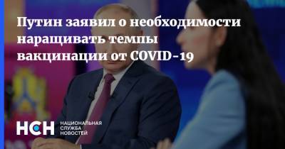 Владимир Путин - Путин заявил о необходимости наращивать темпы вакцинации от COVID-19 - nsn.fm - Россия