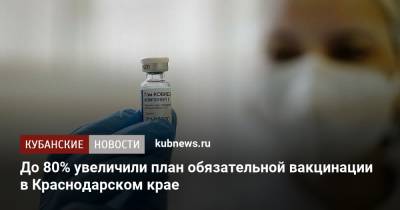 Виктор Егоров - До 80% увеличили план обязательной вакцинации в Краснодарском крае - kubnews.ru - Краснодарский край