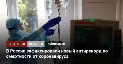 В России зафиксировали новый антирекорд по смертности от коронавируса - kubnews.ru - Россия