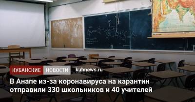 В Анапе из-за коронавируса на карантин отправили 330 школьников и 40 учителей - kubnews.ru - Краснодарский край - Анапа