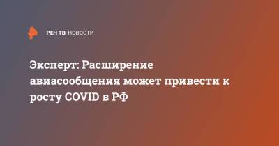 Светлана Ищенко - Эксперт: Расширение авиасообщения может привести к росту COVID в РФ - ren.tv - Россия
