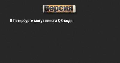 В Петербурге могут ввести QR-коды - neva.versia.ru - Санкт-Петербург