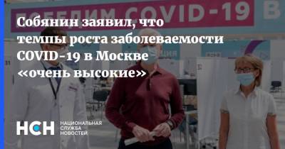 Сергей Собянин - Собянин заявил, что темпы роста заболеваемости COVID-19 в Москве «очень высокие» - nsn.fm - Москва