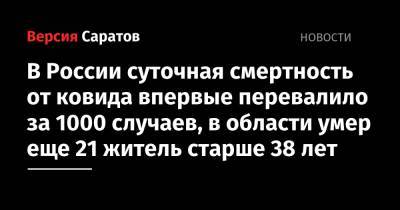 В России суточная смертность от ковида впервые перевалило за 1000 случаев, в области умер еще 21 житель старше 38 лет - nversia.ru - Россия - Саратовская обл.