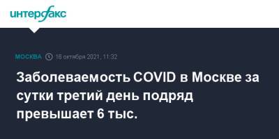 Заболеваемость COVID в Москве за сутки третий день подряд превышает 6 тыс. - interfax.ru - Москва