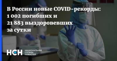 В России новые COVID-рекорды: 1 002 погибших и 21 883 выздоровевших за сутки - nsn.fm - Россия