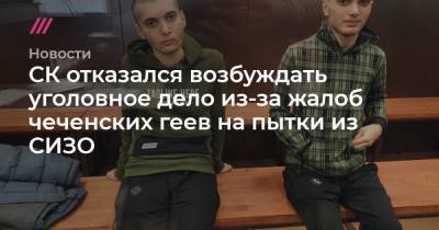 СК отказался возбуждать уголовное дело из-за жалоб чеченских геев на пытки из СИЗО - tvrain.ru - республика Чечня