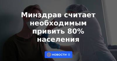 Минздрав считает необходимым привить 80% населения - news.mail.ru