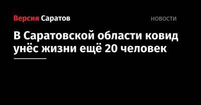 В Саратовской области ковид унёс жизни ещё 20 человек - nversia.ru - Саратовская обл.