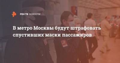 Владислав Султанов - В метро Москвы будут штрафовать спустивших маски пассажиров - ren.tv - Москва