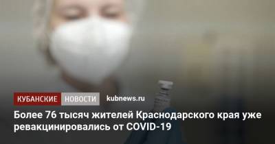 Более 76 тысяч жителей Краснодарского края уже ревакцинировались от COVID-19 - kubnews.ru - Краснодарский край