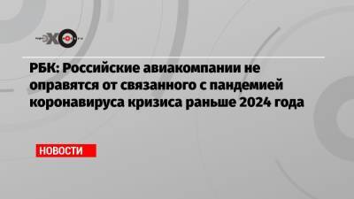 РБК: Российские авиакомпании не оправятся от связанного с пандемией коронавируса кризиса раньше 2024 года - echo.msk.ru
