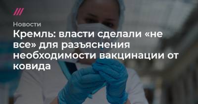 Кремль: власти сделали «не все» для разъяснения необходимости вакцинации от ковида - tvrain.ru
