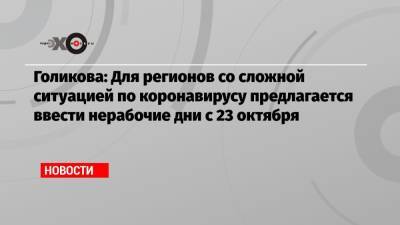 Голикова: Для регионов со сложной ситуацией по коронавирусу предлагается ввести нерабочие дни с 23 октября - echo.msk.ru