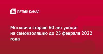 Москвичи старше 60 лет уходят на самоизоляцию до 25 февраля 2022 года - 5-tv.ru - Москва