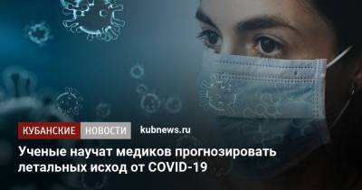Ученые научат медиков прогнозировать летальный исход от COVID-19 - kubnews.ru