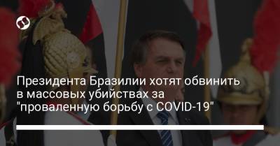 Президента Бразилии хотят обвинить в массовых убийствах за "проваленную борьбу с СOVID-19" - liga.net - Украина - Бразилия