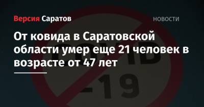 От ковида в Саратовской области умер еще 21 человек в возрасте от 47 лет - nversia.ru - Саратовская обл.