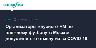 Организаторы клубного ЧМ по пляжному футболу в Москве допустили его отмену из-за COVID-19 - sport-interfax.ru - Москва