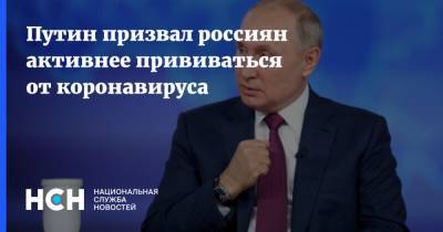 Владимир Путин - Путин призвал россиян активнее прививаться от коронавируса - nsn.fm - Россия