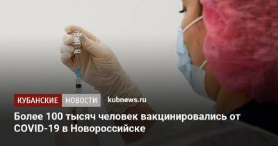 Более 100 тысяч человек вакцинировались от COVID-19 в Новороссийске - kubnews.ru - Краснодарский край - Новороссийск