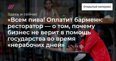 «Всем пива! Оплатит бармен»: ресторатор — о том, почему бизнес не верит в помощь государства во время «нерабочих дней» - tvrain.ru