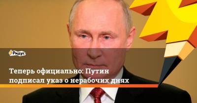Владимир Путин - Теперь официально: Путин подписал указ онерабочих днях - ridus.ru - Россия