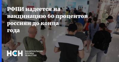 Кирилл Дмитриев - РФПИ надеется на вакцинацию 60 процентов россиян до конца года - nsn.fm - Россия