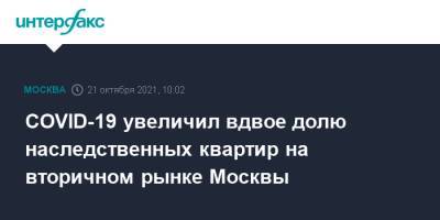 Сергей Шлома - COVID-19 увеличил вдвое долю наследственных квартир на вторичном рынке Москвы - interfax.ru - Москва